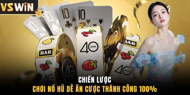 Chiến lược chơi nổ hũ dễ ăn cược thành công 100%