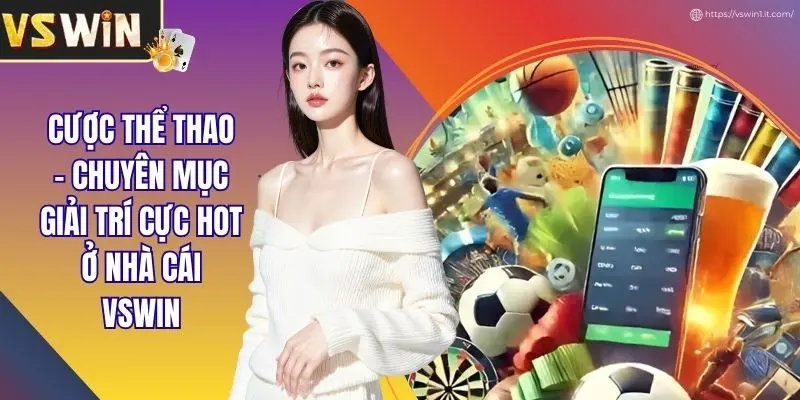 Cược Thể Thao - Chuyên Mục Giải Trí Cực Hot Ở Nhà Cái VSWIN