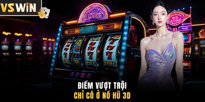 Điểm vượt trội chỉ có ở nổ hũ 3D