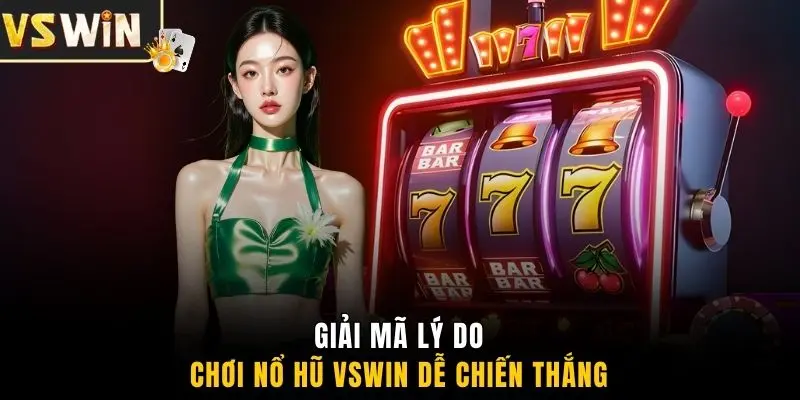 Giải mã lý do chơi nổ hũ VSWIN dễ chiến thắng