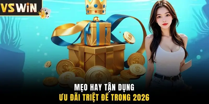 Mẹo hay tận dụng ưu đãi triệt để trong 2026