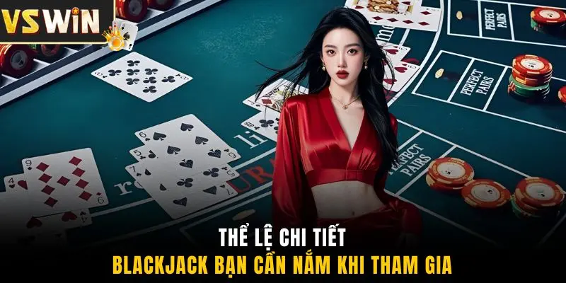 Thể lệ chi biết BlackJack bạn cần nắm khi tham gia