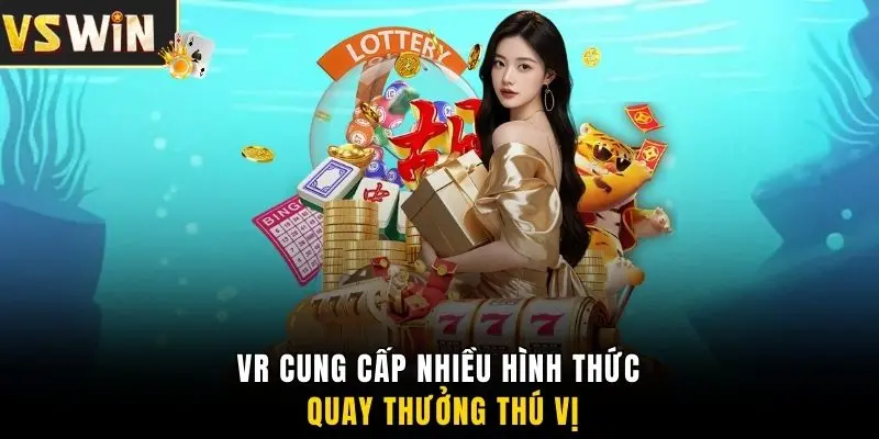 VR cung cấp nhiều hình thức quay thưởng thú vị